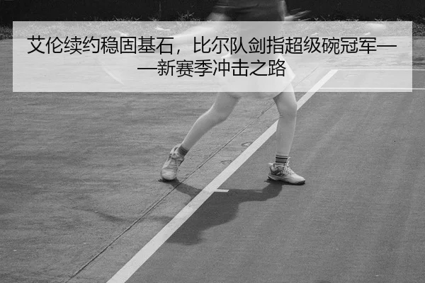 艾伦续约稳固基石，比尔队剑指超级碗冠军——新赛季冲击之路